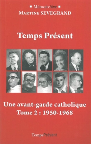 Temps présent : une aventure chrétienne. Vol. 2. Une avant-garde catholique (1950-1968) - Martine Sevegrand