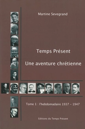 Temps présent : une aventure chrétienne (1937-1992). Vol. 1. Un hebdomadaire (1937-1947) - Martine Sevegrand