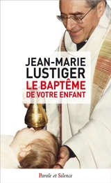 Le baptême de votre enfant - Jean-Marie Lustiger