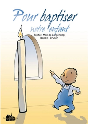Pour baptiser notre enfant : une catéchèse en profondeur - Max Huot de Longchamp