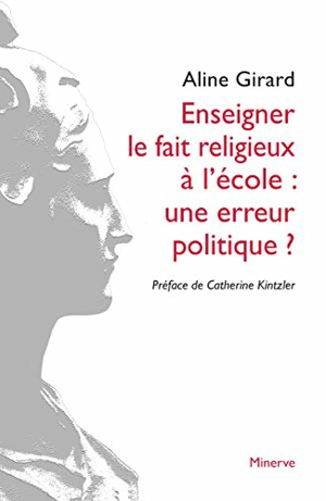 Enseigner le fait religieux à l'école : une erreur politique ? - Aline Girard