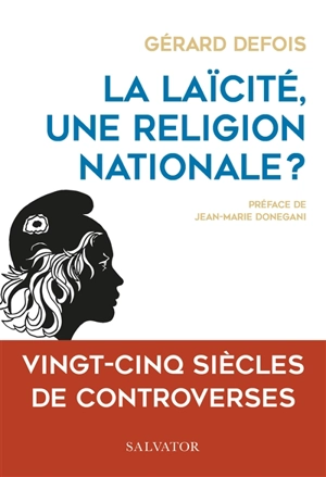 La laïcité, une religion nationale ? : vingt-cinq siècles de controverses - Gérard Defois