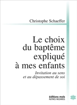 Le choix du baptême expliqué à mes enfants : invitation au sens et au dépassement de soi - Christophe Schaeffer