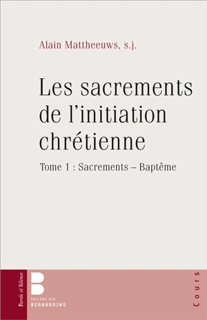 Les sacrements de l'initiation chrétienne : baptême, confirmation, eucharistie. Vol. 1. Sacrements : baptême