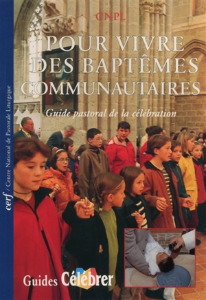 Pour vivre des baptêmes communautaires : réflexions et expériences : guide pastoral de la célébration - Service national de la pastorale liturgique et sacramentelle (France)