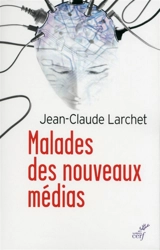 Malades des nouveaux médias - Jean-Claude Larchet