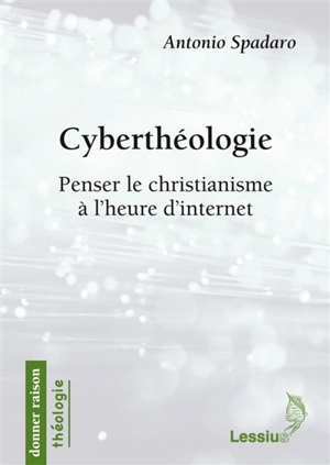 Cyberthéologie : penser le christianisme à l'heure d'Internet - Antonio Spadaro