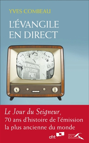 L'Evangile en direct : Le Jour du Seigneur, 70 ans d'histoire de l'émission la plus ancienne du monde - Yves Combeau