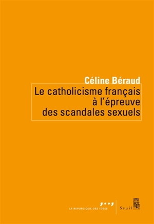 Le catholicisme français à l'épreuve des scandales sexuels - Céline Béraud