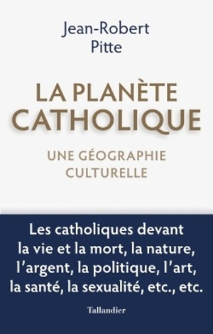 La planète catholique : une géographie culturelle - Jean-Robert Pitte