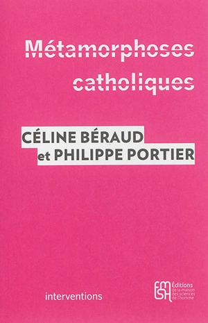 Métamorphoses catholiques : acteurs, enjeux et mobilisations depuis le mariage pour tous - Céline Béraud