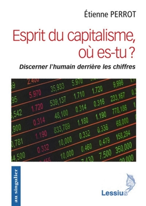 Esprit du capitalisme, es-tu là ? : discerner l'humain derrière les chiffres - Etienne Perrot