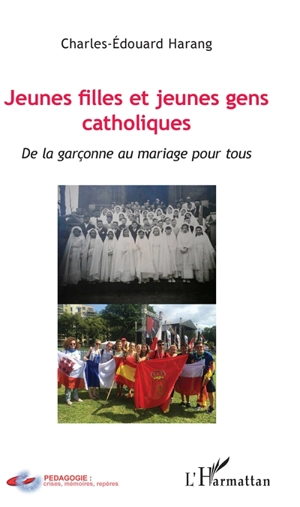 Jeunes filles et jeunes gens catholiques : de la garçonne au mariage pour tous - Charles-Edouard Harang