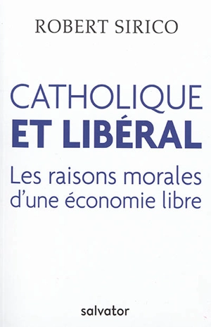 Catholique et libéral : les raisons morales d'une économie libre - Robert Sirico