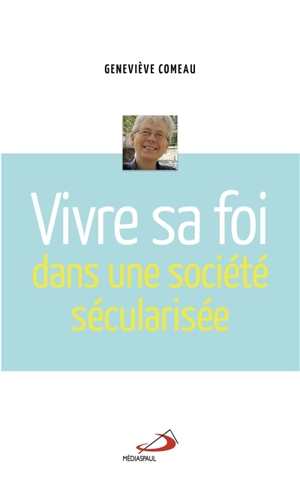 Vivre sa foi dans une société sécularisée - Geneviève Comeau