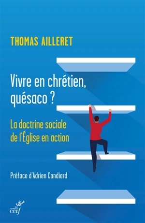 Vivre en chrétien, quésaco ? : la doctrine sociale de l'Eglise en action - Thomas Ailleret