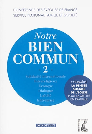 Notre bien commun : connaître la pensée sociale de l'Eglise pour la mettre en pratique. Vol. 2. Solidarité internationale, interreligieux, écologie, dialogue, laïcité, entreprise - Eglise catholique. Conférence épiscopale française. Service national famille et société