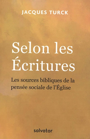 Selon les Ecritures : les sources bibliques de la pensée sociale de l'Eglise - Jacques Turck