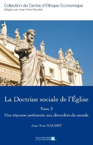 La doctrine sociale de l'Eglise. Vol. 3. Une réponse pertinente aux désordres du monde - Jean-Yves Naudet