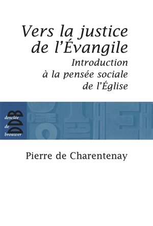 Vers la justice de l'Evangile : introduction à la pensée sociale de l'Eglise - Pierre de Charentenay
