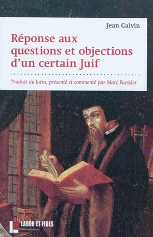 Réponse aux questions et objections d'un certain Juif. Transcendance messianique : l'ouverture et l'impensé - Jean Calvin
