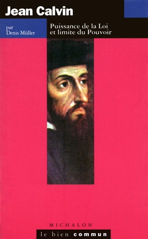 Jean Calvin : puissance de la loi et limite du pouvoir - Denis Müller
