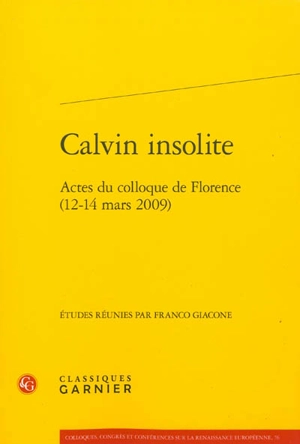 Calvin insolite : actes du colloque de Florence (12-14 mars 2009)