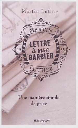 Lettre à mon barbier : une manière simple de prier - Martin Luther