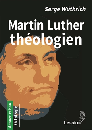 Martin Luther théologien - Serge Wüthrich