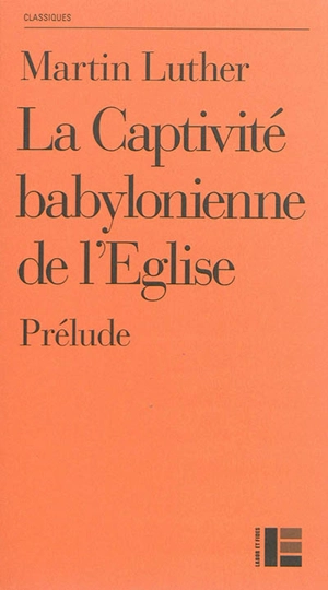 La captivité babylonienne de l'Eglise : prélude (1520) - Martin Luther