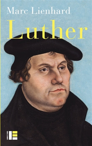 Luther : ses sources, sa pensée, sa trace dans l'histoire - Marc Lienhard