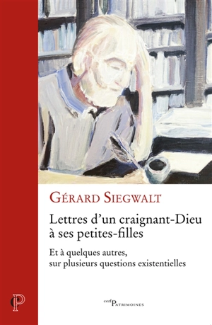 Lettres d'un craignant-Dieu : à ses petites-filles et à quelques autres, sur plusieurs questions existentielles - Gérard Siegwalt