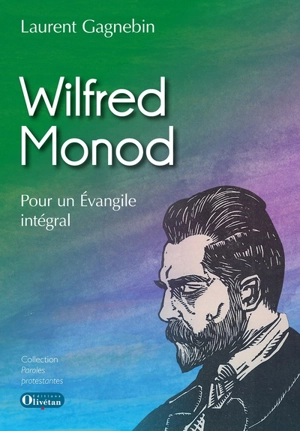 Wilfred Monod : pour un évangélisme intégral - Laurent Gagnebin