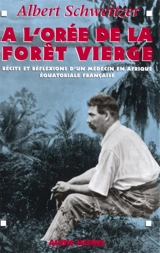 A l'orée de la forêt vierge : récits et réflexions d'un médecin en Afrique équatoriale française - Albert Schweitzer