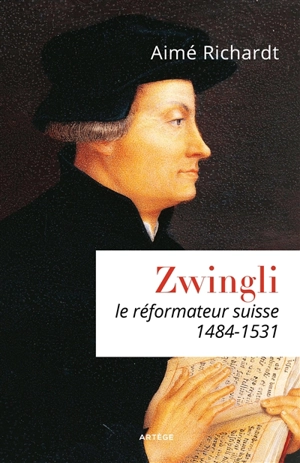 Zwingli, le réformateur suisse (1484-1531) - Aimé Richardt