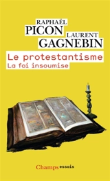 Le protestantisme : la foi insoumise - Laurent Gagnebin