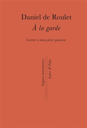 A la garde : lettre à mon père pasteur - Daniel de Roulet