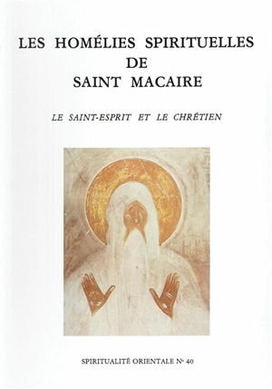 Les Homélies spirituelles de saint Macaire : le Saint-Esprit et le chrétien - Macaire