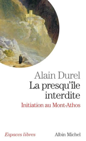 La presqu'île interdite : initiation au Mont-Athos - Alain Durel