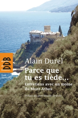 Parce que tu es tiède... : entretiens avec un moine du mont Athos - Alain Durel