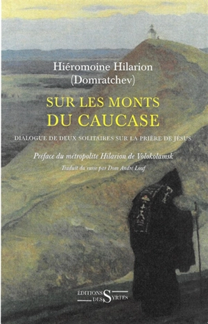 Sur les monts du Caucase : dialogue de deux solitaires sur la prière de Jésus - Ilarion