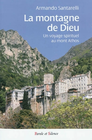 La montagne de Dieu : un voyage spirituel au mont Athos - Armando Santarelli