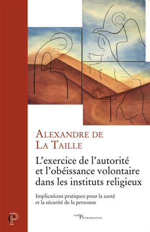 L'exercice de l'autorité et l'obéissance volontaire dans les instituts religieux : implications pratiques pour la santé et la sécurité de la personne - Alexandre de La Taille