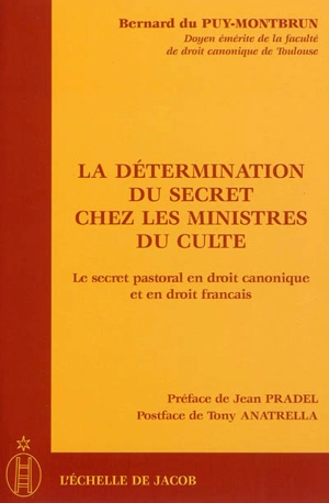 La détermination du secret chez les ministres du culte : le secret pastoral en droit canonique et en droit français - Bernard Du Puy-Montbrun