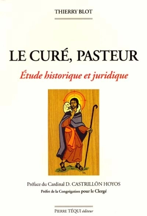 Le curé, pasteur : étude historique et juridique - Thierry Blot