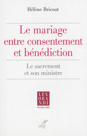 Le mariage entre consentement et bénédiction : le sacrement et son ministre - Hélène Bricout
