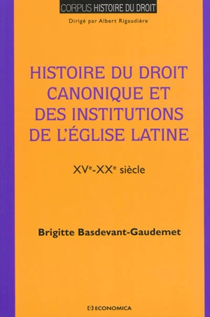 Histoire du droit canonique et des institutions de l'Eglise latine : XVe-XXe siècle - Brigitte Basdevant-Gaudemet