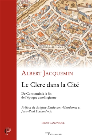 Le clerc dans la cité : de Constantin à la fin de l'époque carolingienne - Albert Jacquemin