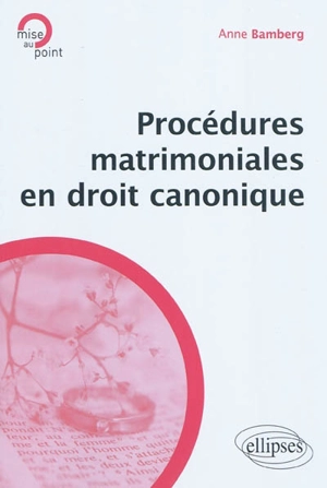 Procédures matrimoniales en droit canonique - Anne Bamberg