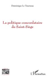 La politique concordataire du Saint-Siège - Dominique Le Tourneau